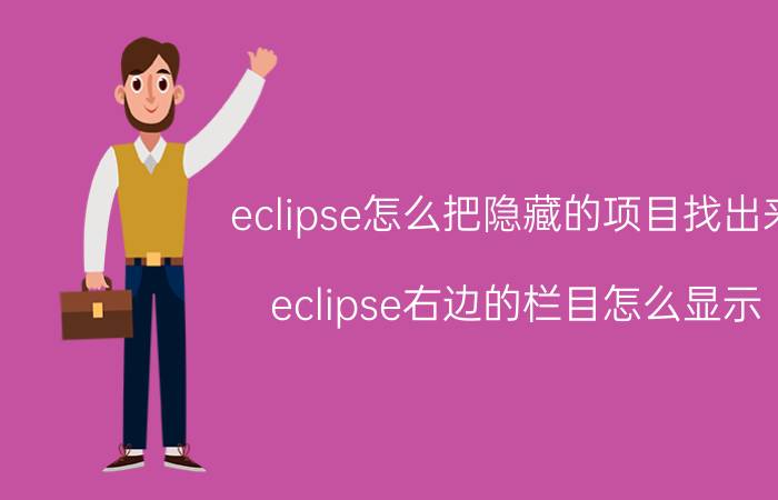 eclipse怎么把隐藏的项目找出来 eclipse右边的栏目怎么显示？